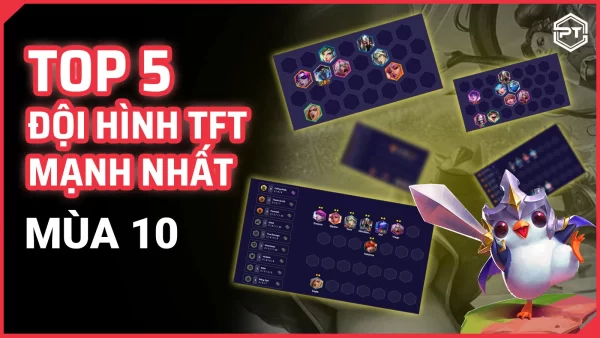top 5 doi hinh tft manh nhat mua 10