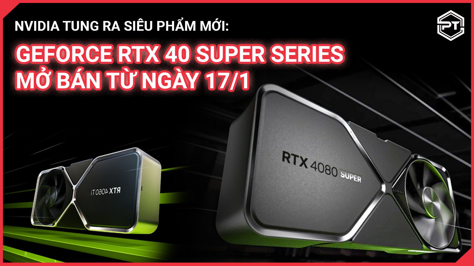 NVIDIA tung ra siêu phẩm mới: GeForce RTX 40 SUPER Series mở bán từ ngày 17/1