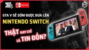 GTA V sẽ sớm được đưa lên Nintendo Switch, thật hay chỉ là tin đồn?