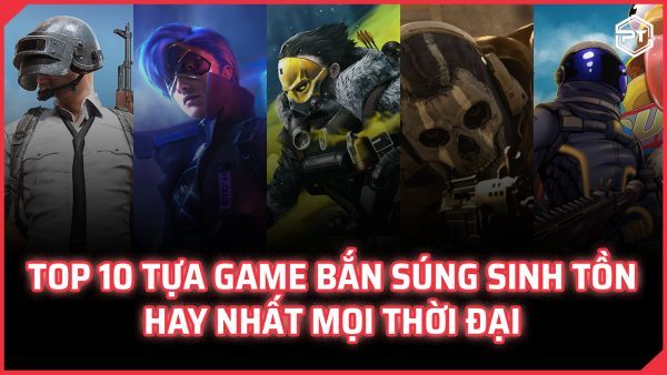 Top 10 tựa game bắn súng sinh tồn hay nhất mọi thời đại