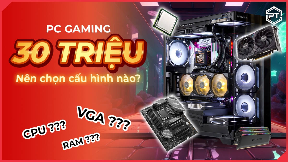 PC gaming 30 triệu Nên chọn cấu hình nào (1)