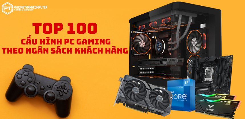 100 Cấu Hình PC Gaming Đồ Họa Theo Ngân Sách